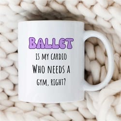 ballet mug, ballerina gift, birthday present for ballet fan, dancing mug, funny dancing themed gift, mug with ballet say