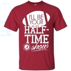 i'll be your halftime show alabama crimson tide t shirts