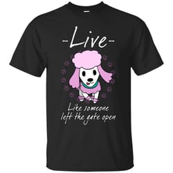 live like someone left the gate open poodle t shirts.jpg