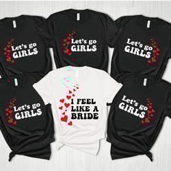 bachelorette party t-shirt, i feel like a bride shirt, lets go girl tee, bachelorette party tee, sa590