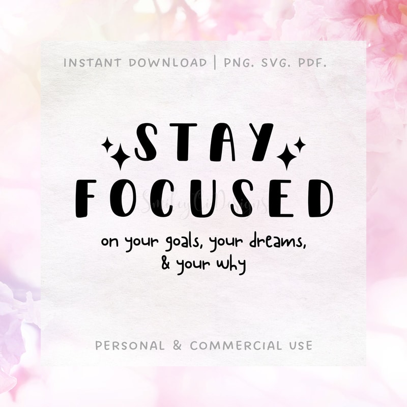 Stay Focused SVG PNG PDF Goals, Dreams, Why Digital File Motivational, Boss, Hustle, Dream Big, Affirmation.jpg