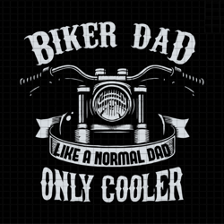 biker dad like a normal dad only cooler svg, biker dad svg, gift for dad, biker loving svg