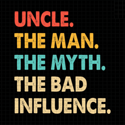 uncle the man the myth the bad influence svg, uncle svg, man myth bad influence svg, fathers day svg