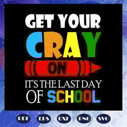 get your cray on it is the last day of school, graduation svg, graduation gift, graduate svg, school svg, last day of sc