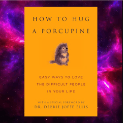 How to Hug A Porcupine: Easy Ways to Love the Difficult People in Your Life by Debbie Joffe Ellis