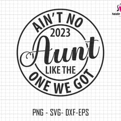 aint no aunt like the one we got svg, 2023 family quote svg, summer quote svg, family, summer vacation shirt svg, svg fi