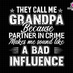 they call me grandpa because partner in crime makes me sound like a bad influence, partner in crime svg,they call me gra