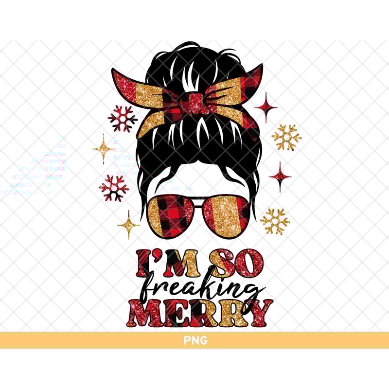 I am So Freaking Merry png, Im So Freaking Merry png, Mom Life Christmas png, Christmas Messy Bun, When Youre Dead Inside But Its Christmas.jpg