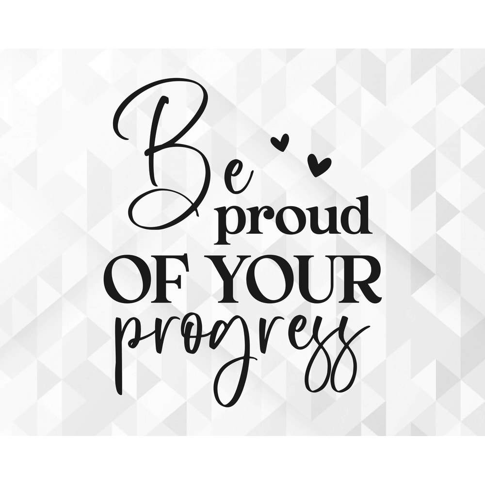 Be Proud Of Your Progress SVG, Motivational Svg, Inspirational Svg, Self Worth Svg, Self Love Svg, Positive Svg, Cut Files, Cricut, Png, Svg.jpg