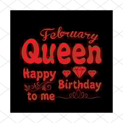 february queen happy birthday to me svg, birthday svg, february queen svg, queen svg, february svg, birthday gift svg, h