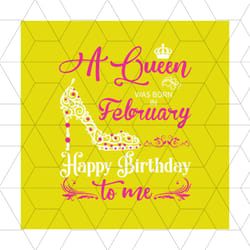 a queen was born on february happy birthday svg, birthday svg, february birthday, february queen svg, queen birthday svg
