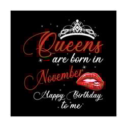 queens are born in november happy birthday to me svg, birthday svg, happy birthday svg, queens svg, born in november svg