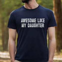 awesome like my daughter , funny shirt for dad , fathers dad gift shirt , gift from daughter to dad , husband gift