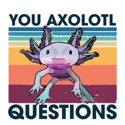 axolotl questions svg, trending svg, you axolotl svg, funny you axolotl svg, retro 90s svg, funny questions svg, funny a