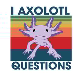 funny axolotl question svg, trending svg, you axolotl svg, funny you axolotl svg, retro 90s svg, funny questions svg, fu