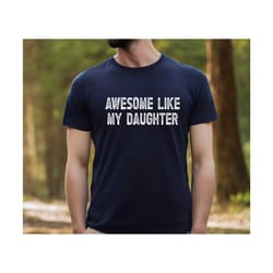 awesome like my daughter , funny shirt for dad , fathers dad gift shirt , gift from daughter to dad , husband gift shirt
