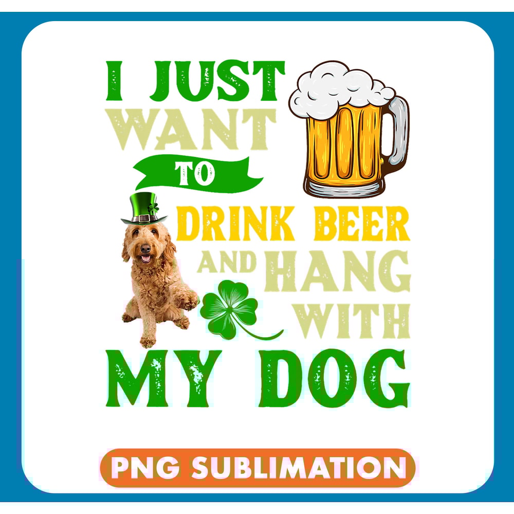Beer I Just Want To Drink Beer And Hang With My Goldendoodle .jpg
