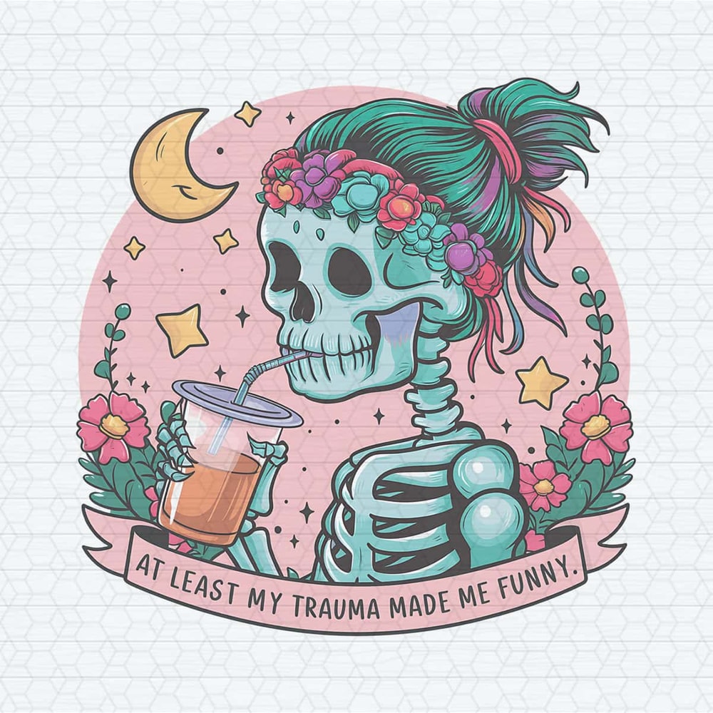 Skeleton Funny At Least My Trauma Made Me Funny PNG.jpg