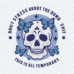 funny dont stress about the dumb shit this is all temporary png