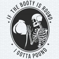 funny meme if the booty is round i gotta pound