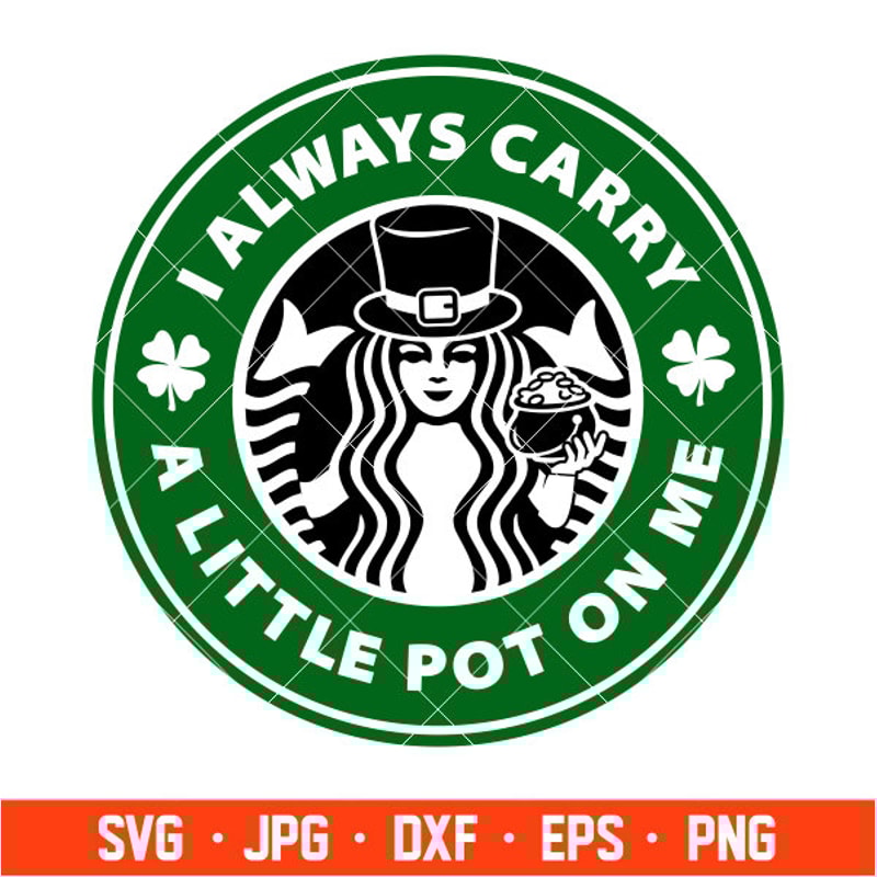 I Always Carry A Little Pot On Me Starbucks Svg, St. Patricks Day Svg, Lucky Svg, Irish Svg, Clover Svg.jpg