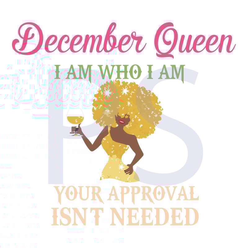 December-Queen-I-am-Who-I-am-Your-Approval-Isn-t-Needed-Birthday-Svg-BD29102020.png