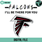 Falcons I Will Be There For You Svg Digital Download - Gossfi.com.jpg