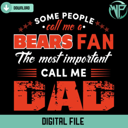 some people call me a bears fan the most important call me dad svg