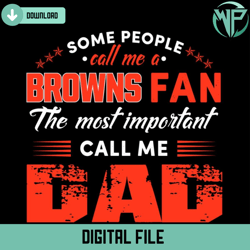 some people call me a browns fan the most important call me dad svg