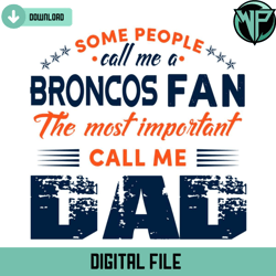 some people call me a broncos fan the most important call me dad svg