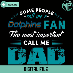 some people call me a dolphins fan the most important call me dad svg