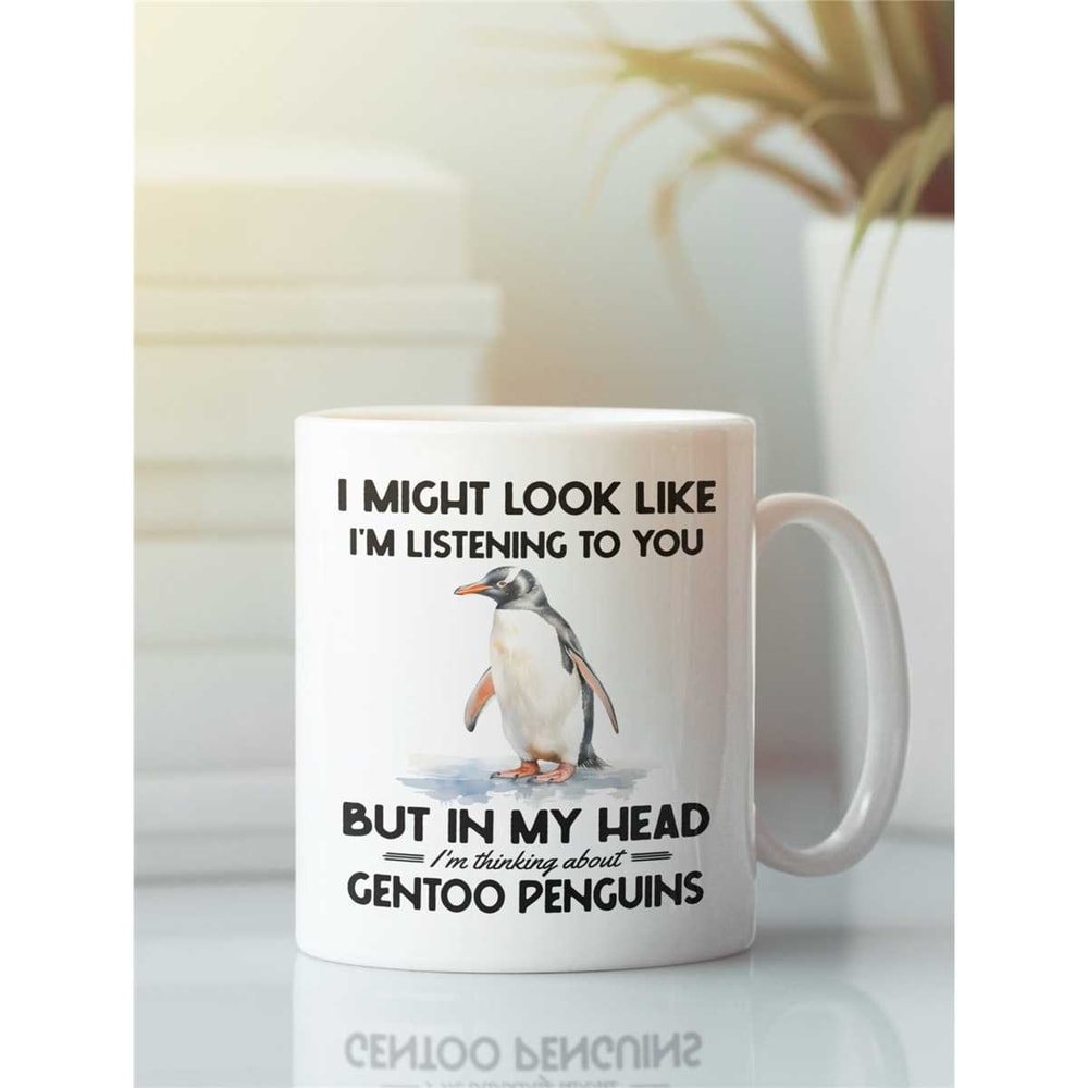 Gentoo Penguin Gifts, Gentoo Penguin Mug, I Might Look Like I'm Listening to You but In My Head I'm Thinking About Gento.jpg