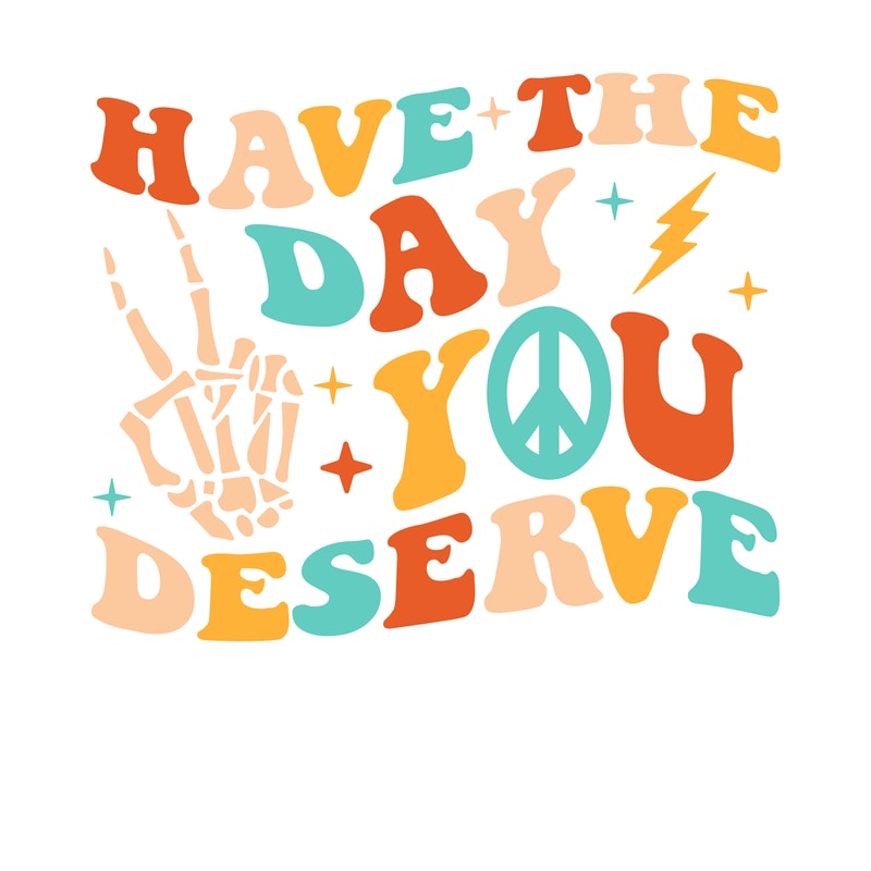 Have The Day You Deserve Wavy POD.png