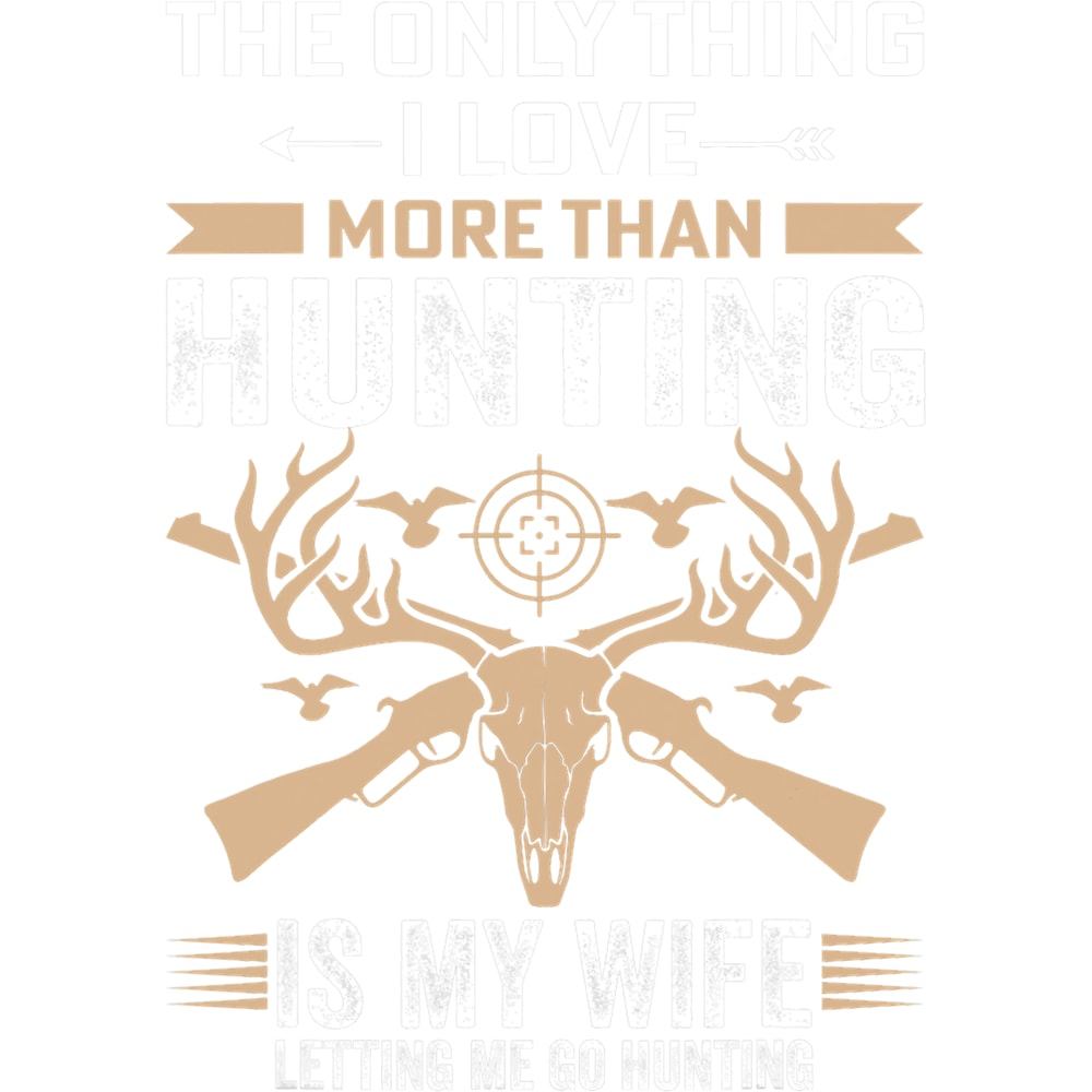 Mens Funny Hunting Tee The Only Thing I Love More Than Hunting.png