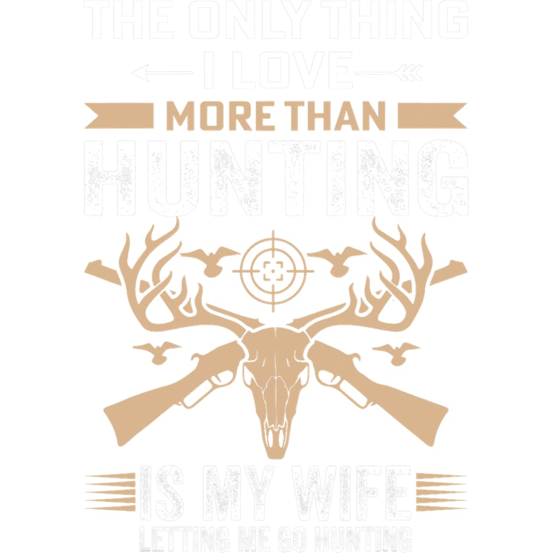 Mens Funny Hunting Tee The Only Thing I Love More Than Hunting.png