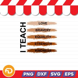 I Teach Love, Bravery, Equality, Strength, Kindness SVG, PNG, EPS, DXF Digital Download