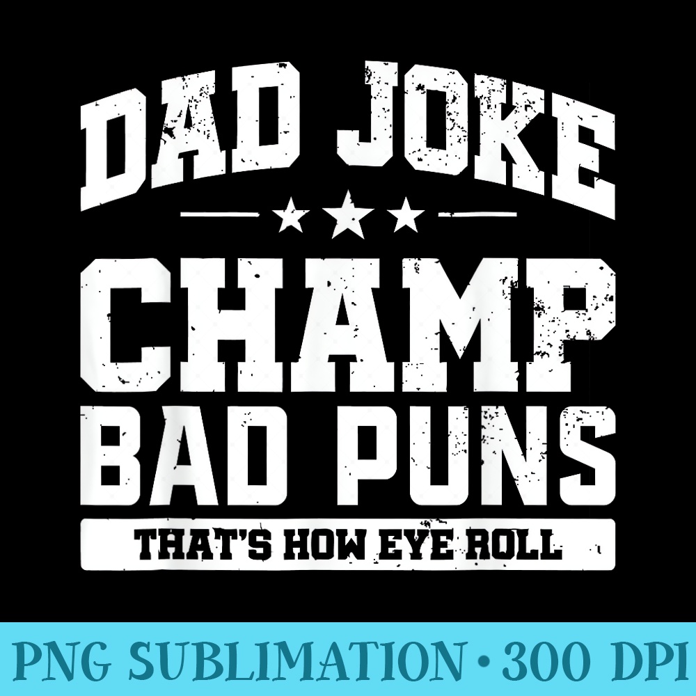 Dad Joke Champ Bad Puns How Eye Roll Fathers Day - Unique PNG Artwork - Perfect for Sublimation Mastery