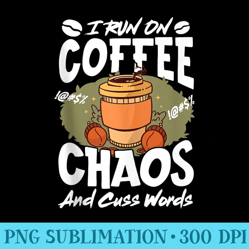 I Run On Coffee Chaos And Cuss Words - Sublimation templates PNG - Quick And Seamless Download Process