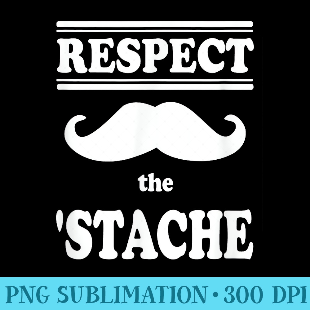 Respect the Stache Funny Handlebar Mustache - PNG Download - Lifetime Access To Purchased Files