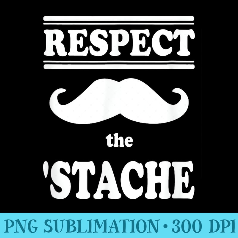 Respect the Stache Funny Handlebar Mustache - PNG Download - Lifetime Access To Purchased Files