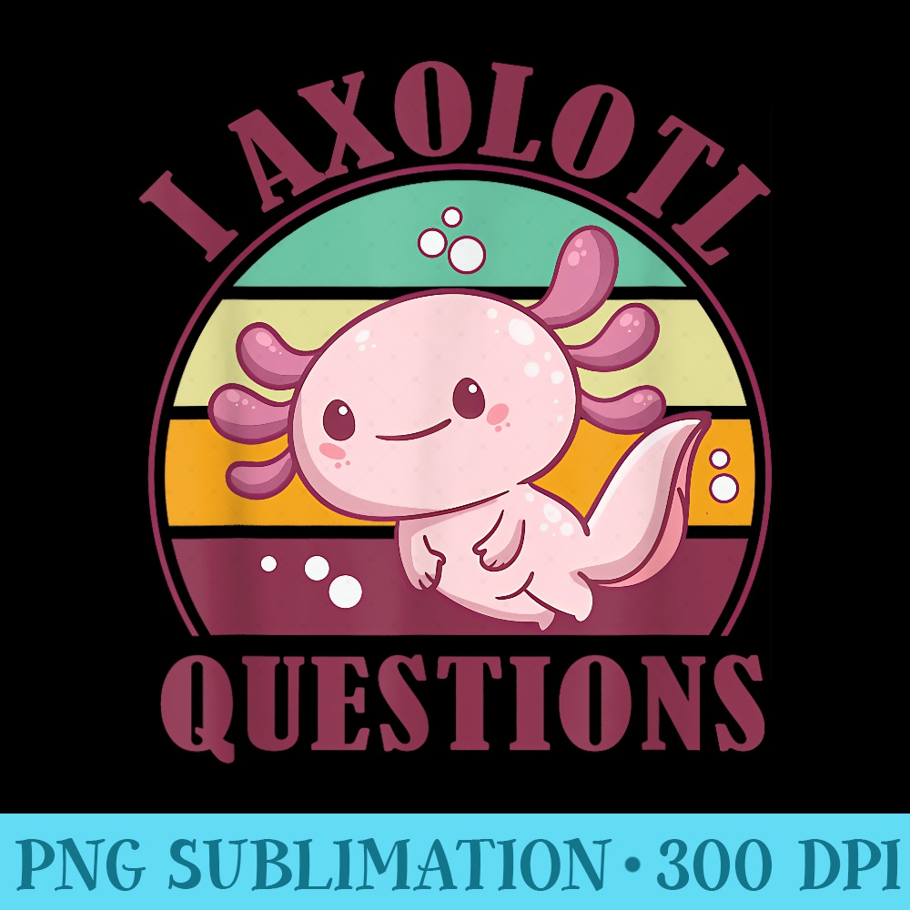 I Axolotl Questions Cute Axolotl Baby Girl Vintage - PNG Design Files - Unlock Vibrant Sublimation Designs