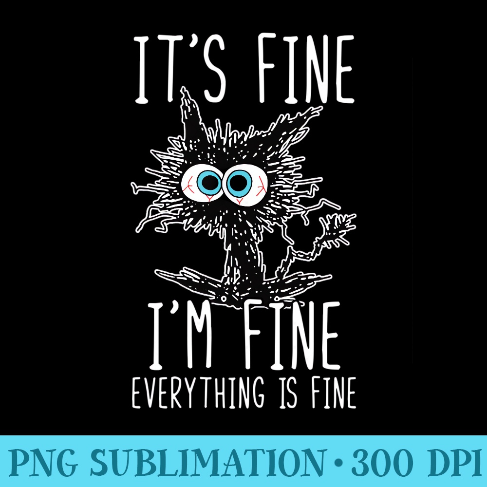 Its Fine Im Fine Everything Is Fine Funny Black Cat - PNG design downloads - Eco Friendly And Sustainable Digital Products