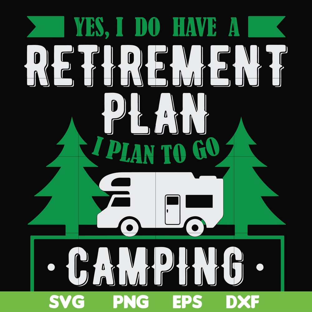 FN000800-Yes! I do have a retirement plan I plan on camping svg, png, dxf, eps file FN000800.jpg