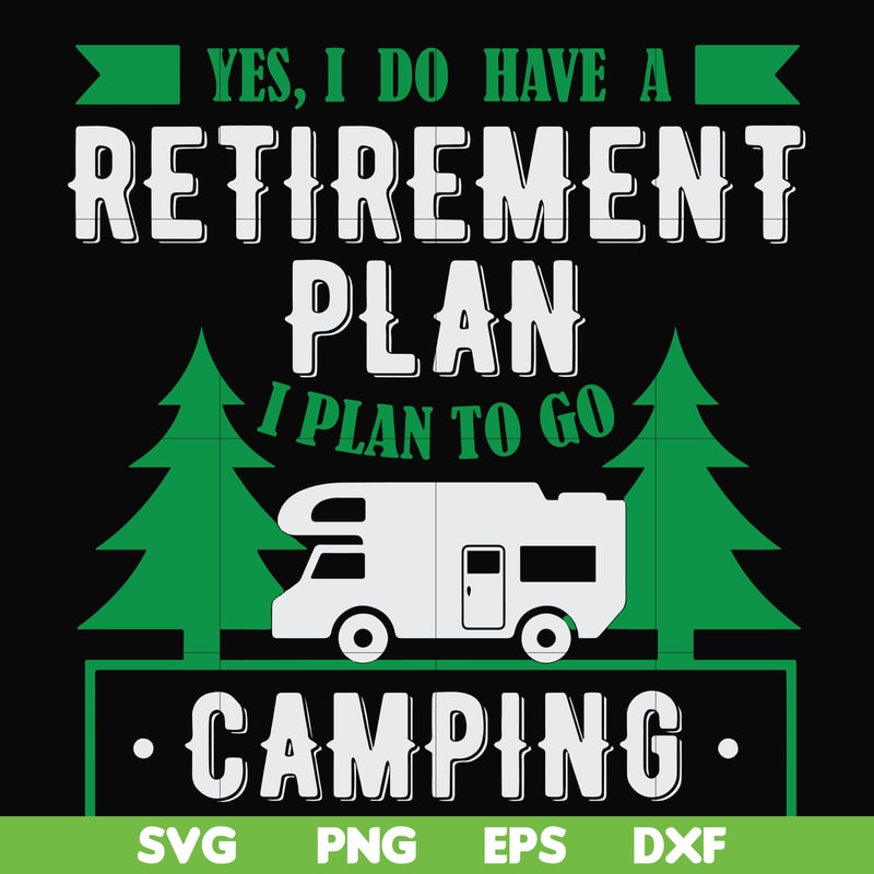 FN000800-Yes! I do have a retirement plan I plan on camping svg, png, dxf, eps file FN000800.jpg