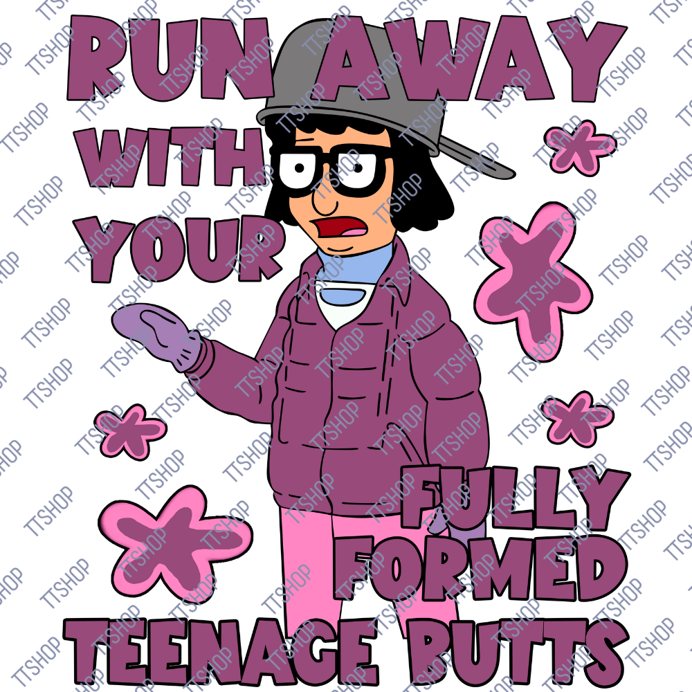 Run Away With Your Fullly Formed Teenage Butts Tshirt, Team Butts Tina TShirt, Bob B$ur#ger Tina TShirt.png