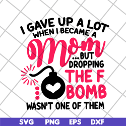 i gave up a lot when i becam a mom svg, mother's day svg, eps, png, dxf digital file mtd08042115