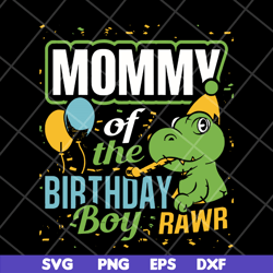 mommy of the birthday boy rawr svg, mother's day svg, eps, png, dxf digital file mtd13042113