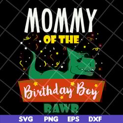 mommy of the birthday boy rawr svg, mother's day svg, eps, png, dxf digital file mtd15042122