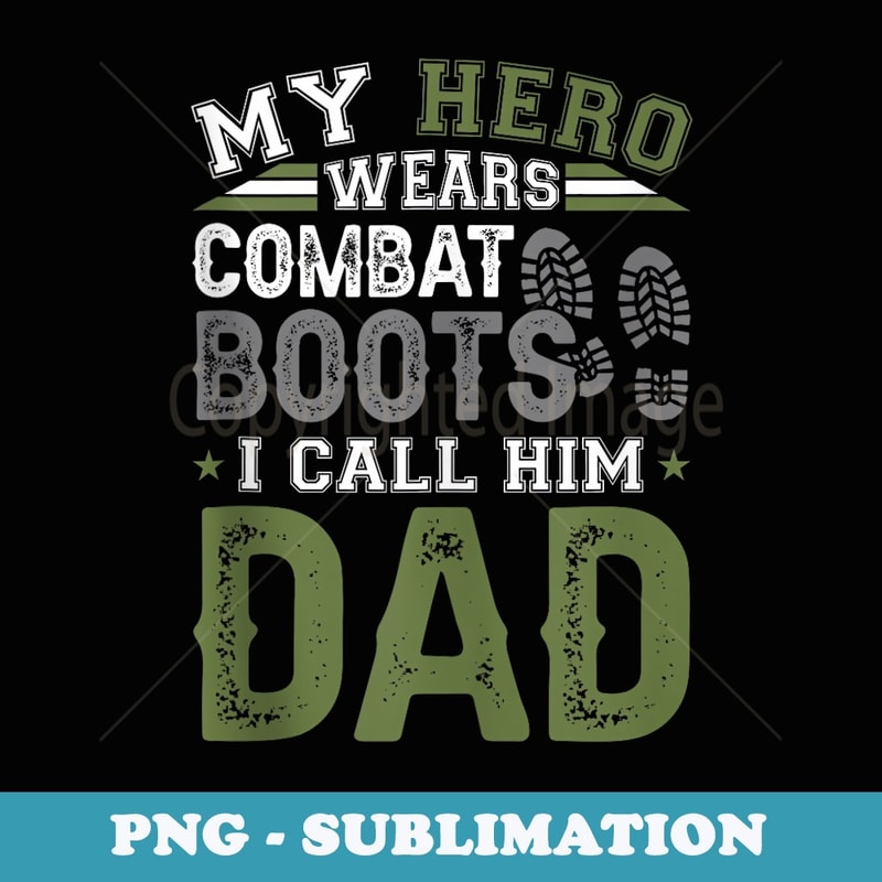 Mens My Hero Wears Combat Boots I Call Him Dad Fathers day - PNG Transparent Sublimation File