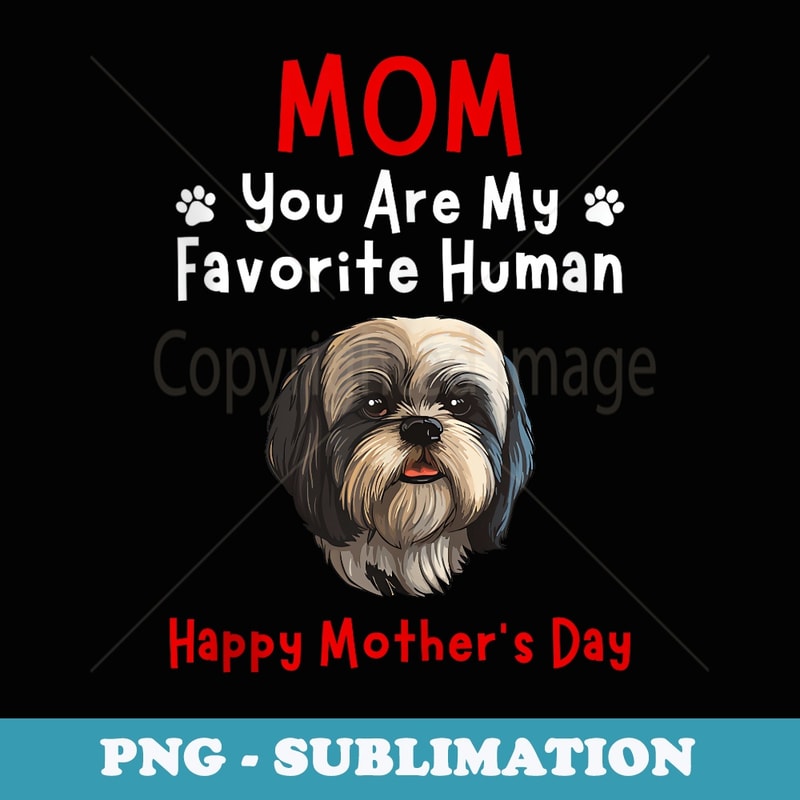 Shih Tzu Mom You Are My Favorite Human Mothers Day 1 - Instant PNG Sublimation Download